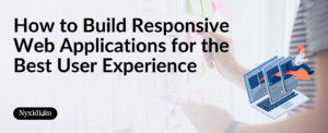 How to Build Responsive Web Applications for the Best User Experience